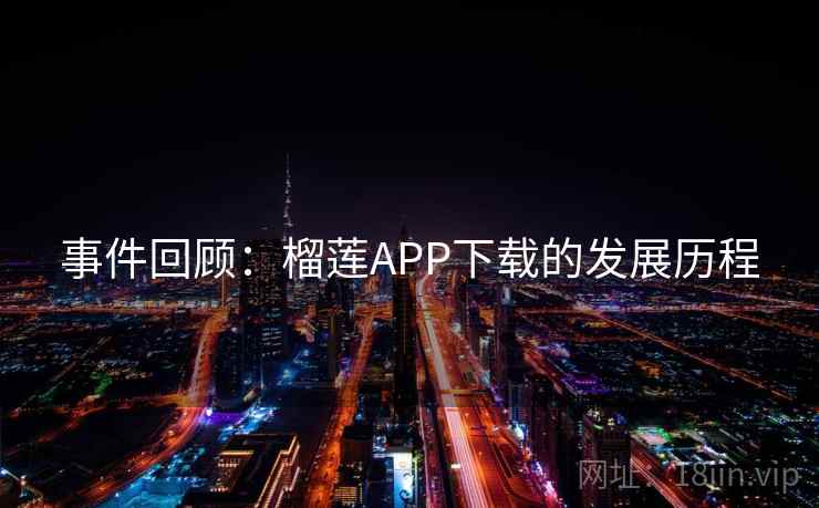 事件回顾：榴莲APP下载的发展历程