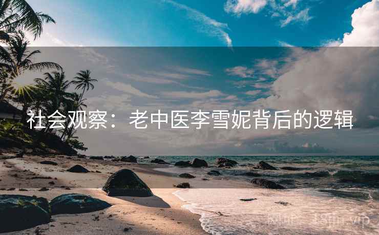 社会观察：老中医李雪妮背后的逻辑